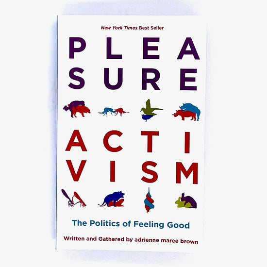 Book cover of Pleasure Activism, the Politics of Feeling Good, by Adrienne Marie Brown.