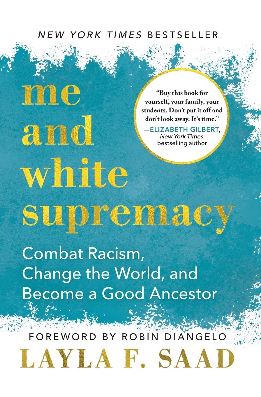 Book cover of Me and White SupremacyL Combat Racism, Change the World, and Become a Good Ancestor by Layla F. Saad.