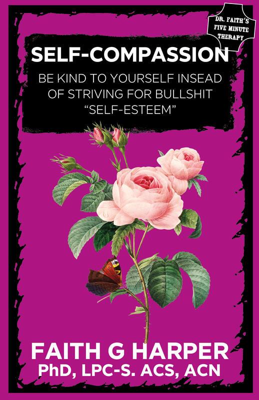 Book cover of Self-Compassion, be kind to yourself instead of striving for bullshit self esteem, by Faith G Harper.