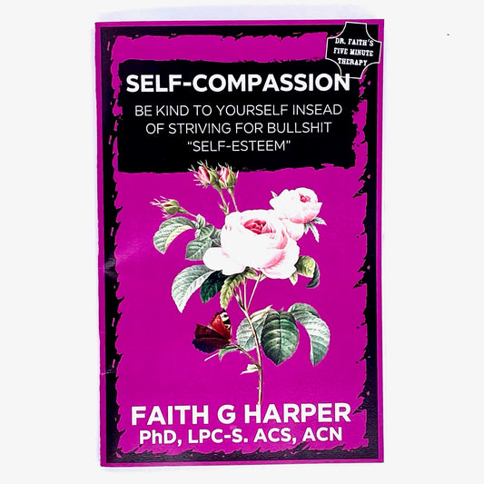 Book cover of Self-Compassion, be kind to yourself instead of striving for bullshit self esteem, by Faith G Harper.