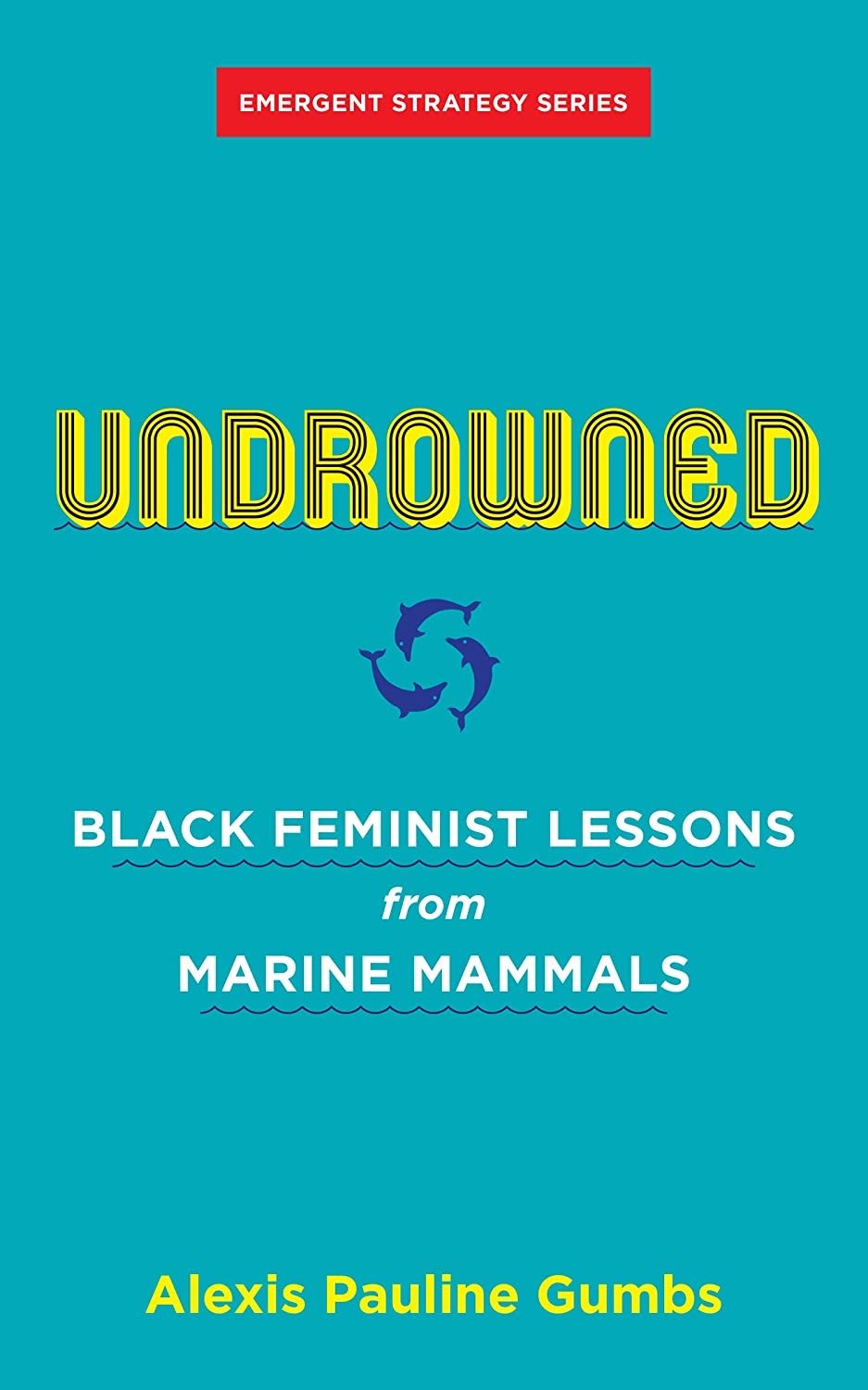 Book cover of Undrowned, black feminist lessons from marine mammals by Alexis Pauline Gumbs.