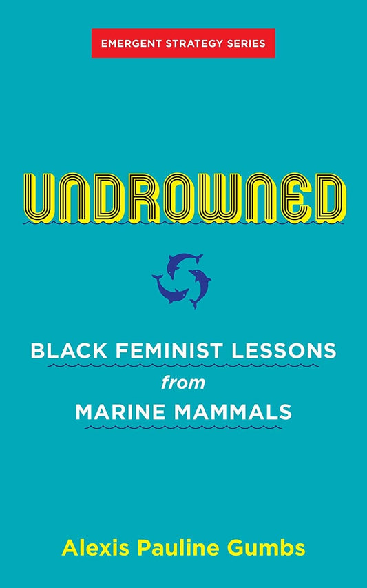 Book cover of Undrowned, black feminist lessons from marine mammals by Alexis Pauline Gumbs.