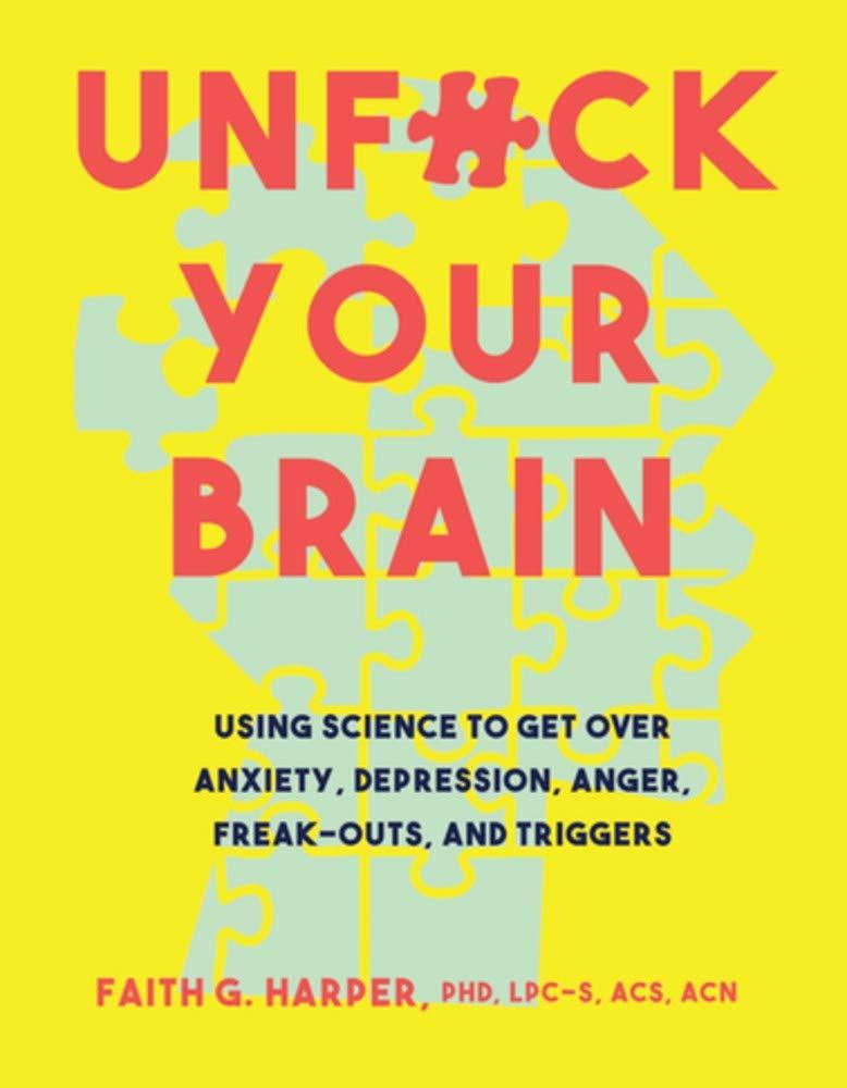 Book cover of Unfuck Your Brain, using science to get over anxiety, depression, angerm freak-outs, and triggers, by Faith G Harper.