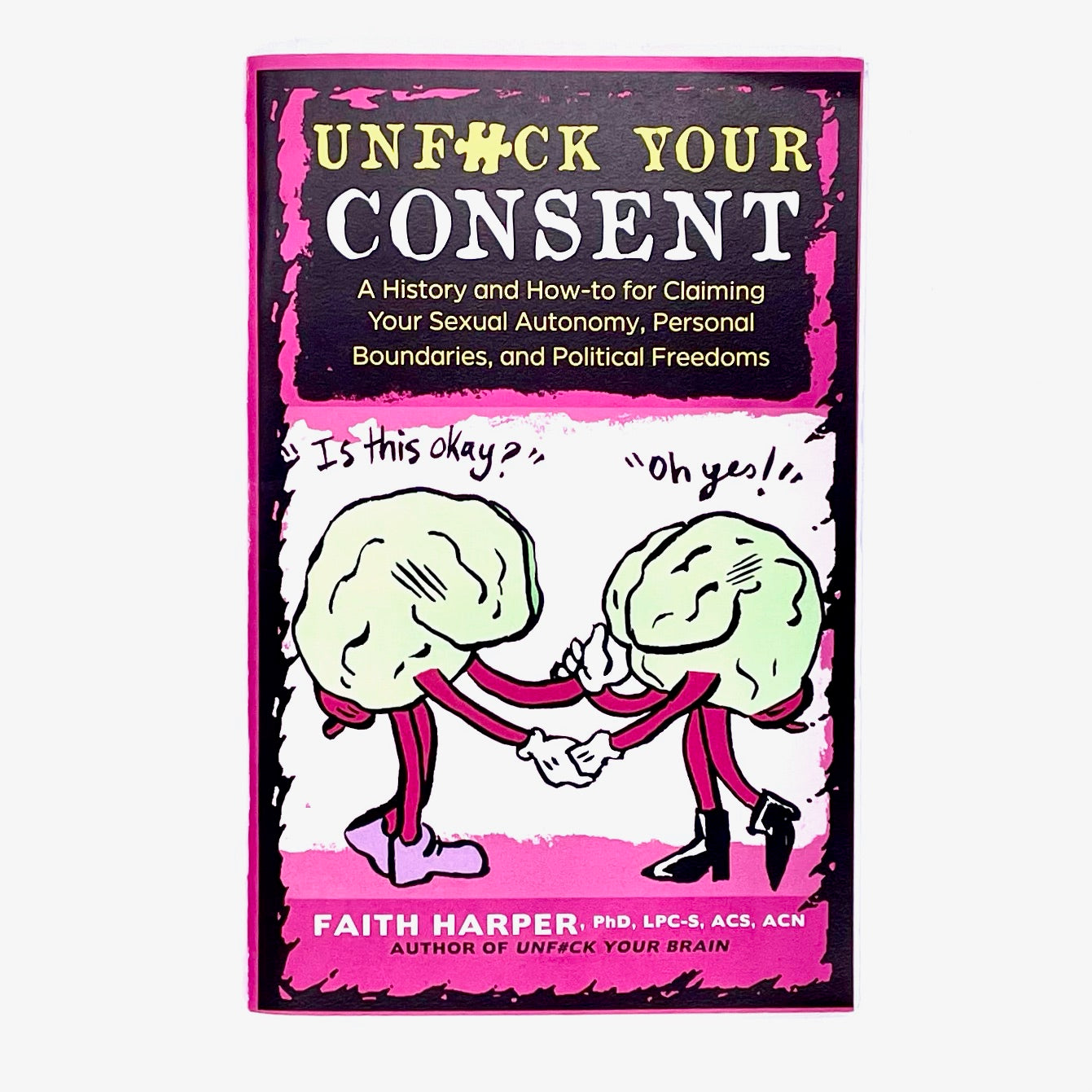 Book cover of Unfuck Your Consent, a history and how-to for claiming your sexual autonomy, personal boundaries, and political freedoms by Faith G Harper.